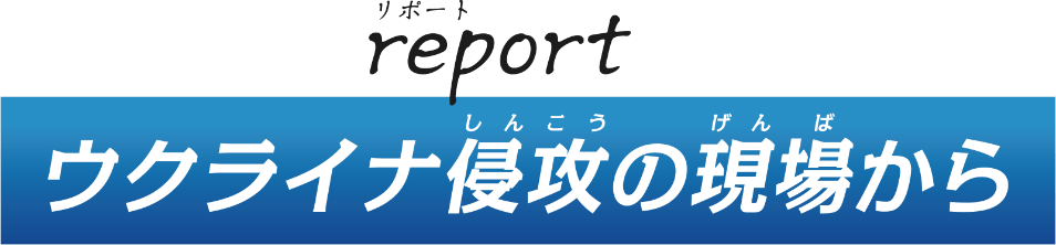 ウクライナ侵攻の現場から