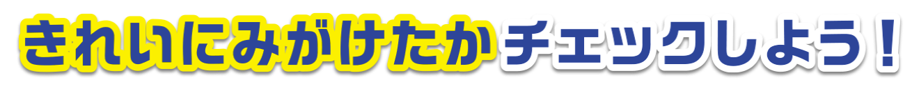 きれいにみがけたかチェックしよう！